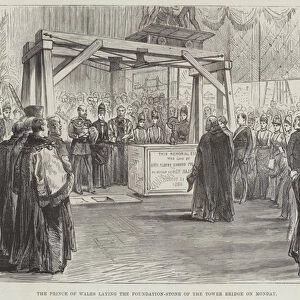 The Prince of Wales laying the Foundation-Stone of the Tower Bridge on Monday (engraving)